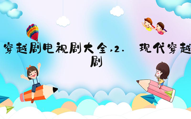 穿越剧电视剧大全 2. 现代穿越剧